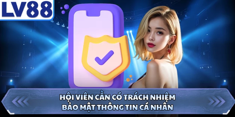 Hội viên cần có trách nhiệm bảo mật thông tin cá nhân