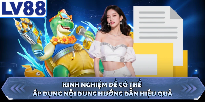 Kinh nghiệm để có thể áp dụng nội dung hướng dẫn hiệu quả