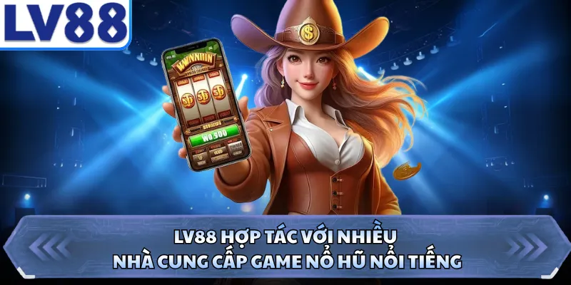 LV88 hợp tác với nhiều nhà cung cấp game nổ hũ nổi tiếng