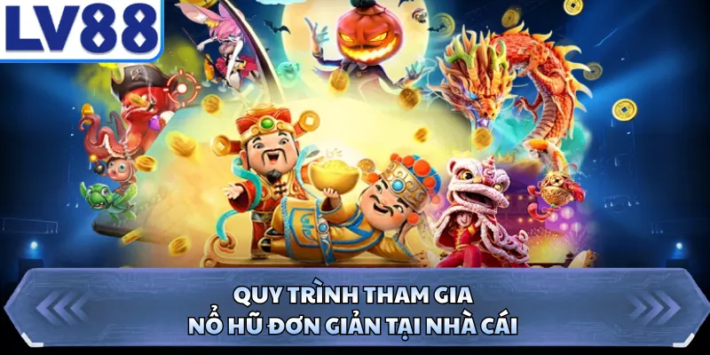 Quy trình tham gia nổ hũ đơn giản tại nhà cái