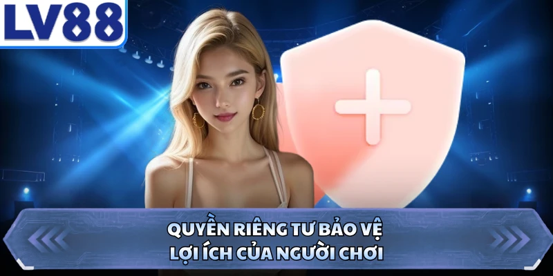 Quyền riêng tư bảo vệ lợi ích của người chơi